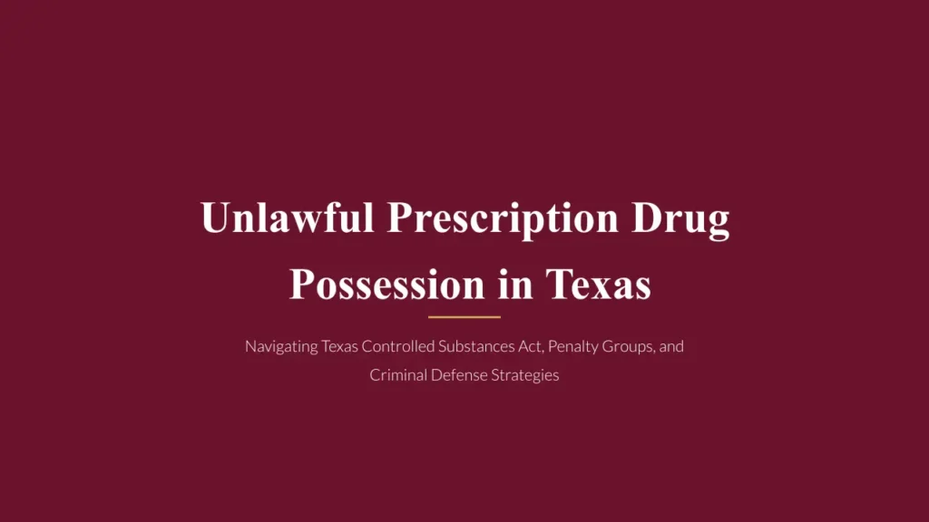 Can You Be Charged With Possession of Prescription Drugs Without a Prescription in Texas? 1 title graphic reading "unlawful prescription drug possession in texas" centered on a dark maroon background.