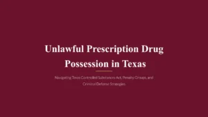 title graphic reading "unlawful prescription drug possession in texas" centered on a dark maroon background.